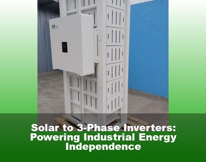 Solar to 3-Phase Inverters: Powering Industrial Energy Independence